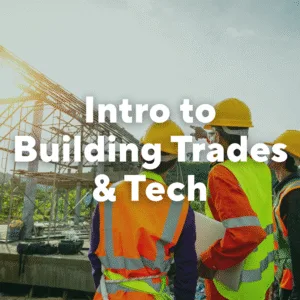 Photo of people in neon work vests looking at scaffolding. Text overlay, "Intro to Building Trades & Tech."